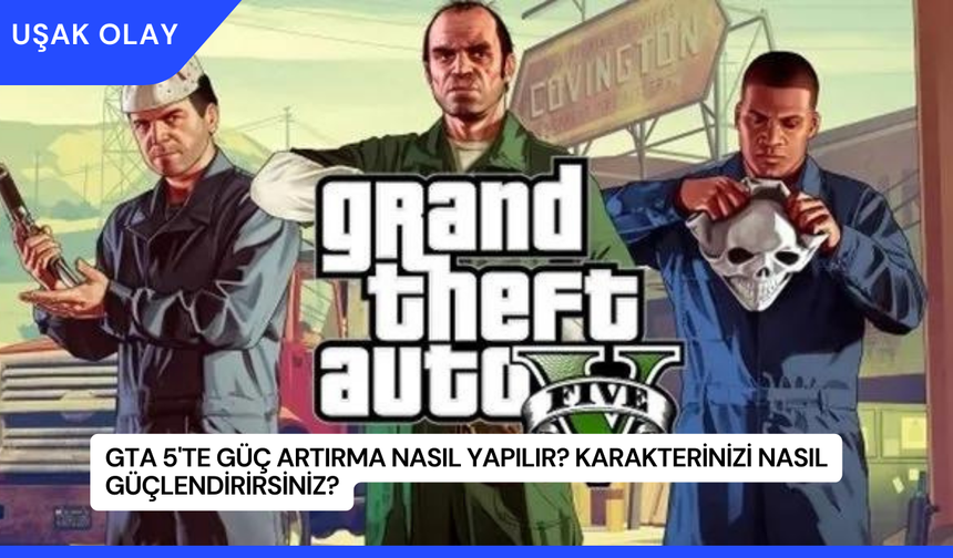 GTA 5'te Güç Artırma Nasıl Yapılır? Karakterinizi Nasıl Güçlendirirsiniz?