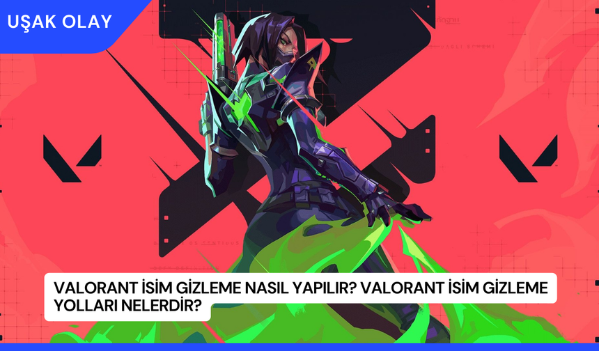 Valorant İsim Gizleme Nasıl Yapılır? Valorant İsim Gizleme Yolları Nelerdir?