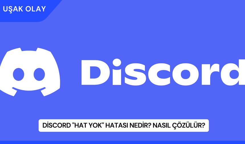 Discord "Hat Yok" Hatası Nedir? Nasıl Çözülür?