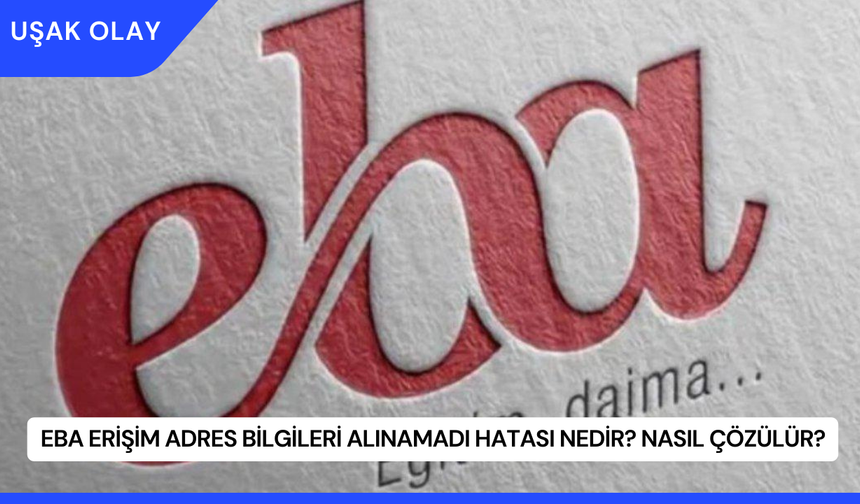 EBA Erişim Adres Bilgileri Alınamadı Hatası Nedir? Nasıl Çözülür?