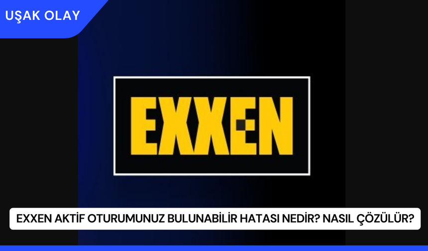 Exxen Aktif Oturumunuz Bulunabilir Hatası Nedir? Nasıl Çözülür?