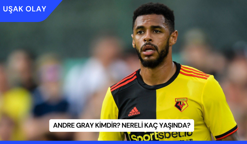 Andre Gray Kimdir? Nereli Kaç Yaşında?