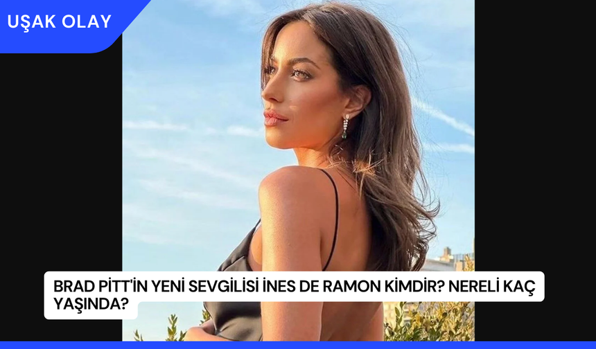 Brad Pitt'in Yeni Sevgilisi İnes de Ramon Kimdir? Nereli Kaç Yaşında?