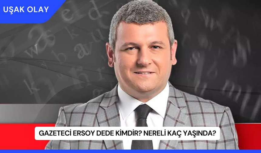 Gazeteci Ersoy Dede Kimdir? Nereli Kaç Yaşında?