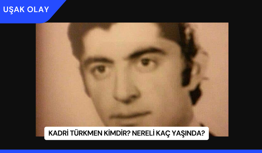 Kadri Türkmen Kimdir? Nereli Kaç Yaşında?