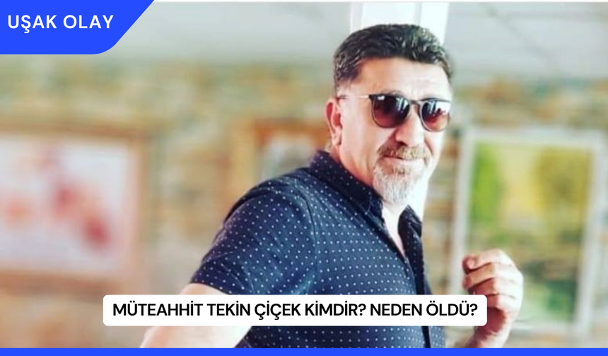 Müteahhit Tekin Çiçek Kimdir? Neden Öldü?