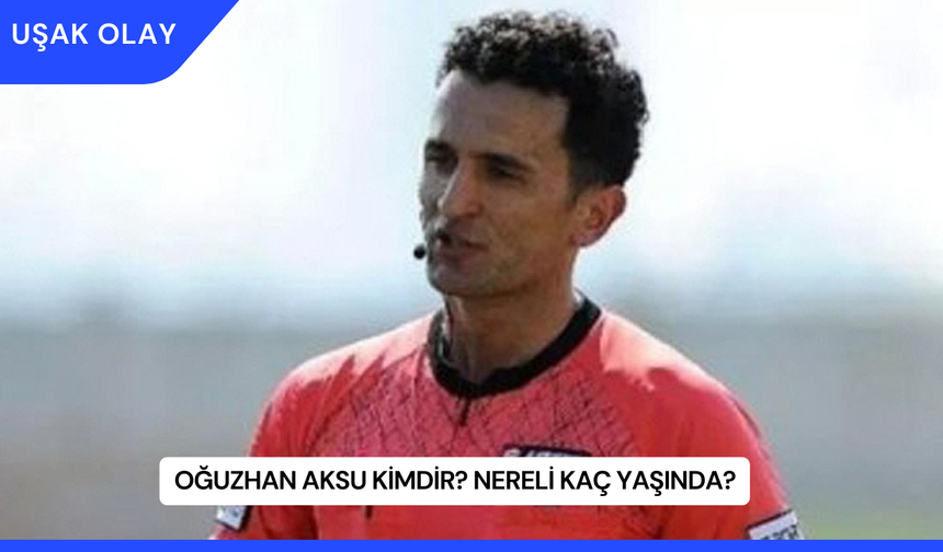 Oğuzhan Aksu Kimdir? Nereli Kaç Yaşında?